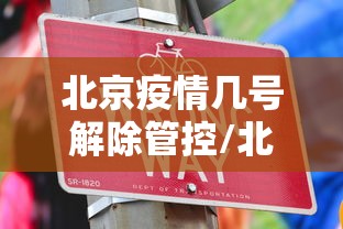 北京疫情几号解除管控/北京疫情放开