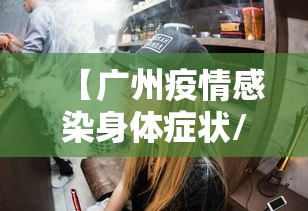 【广州疫情感染身体症状/广州疫情情况最新今天报道】