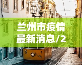 兰州市疫情最新消息/2021年兰州市疫情封控还是解封