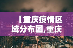 【重庆疫情区域分布图,重庆疫情封控时间和结束时间】