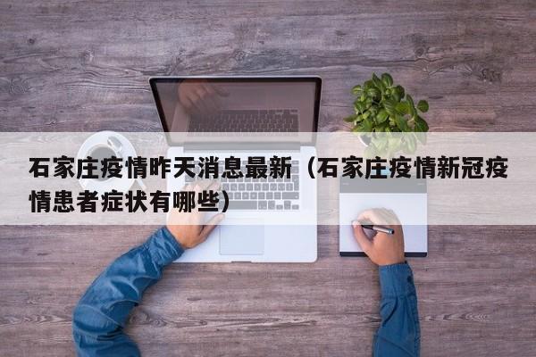 石家庄疫情昨天消息最新(石家庄疫情新冠疫情患者症状有哪些)
