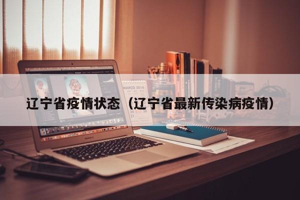 辽宁省疫情状态(辽宁省最新传染病疫情)