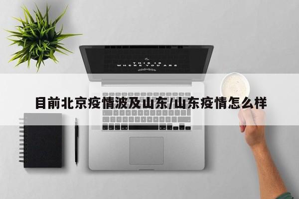 目前北京疫情波及山东/山东疫情怎么样