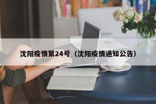 沈阳疫情第24号(沈阳疫情通知公告)