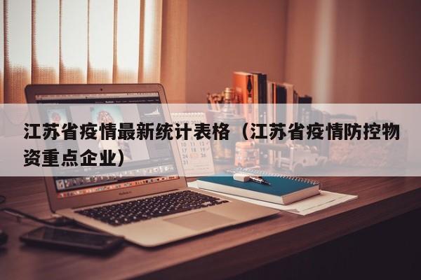 江苏省疫情最新统计表格（江苏省疫情防控物资重点企业）