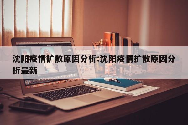 沈阳疫情扩散原因分析:沈阳疫情扩散原因分析最新