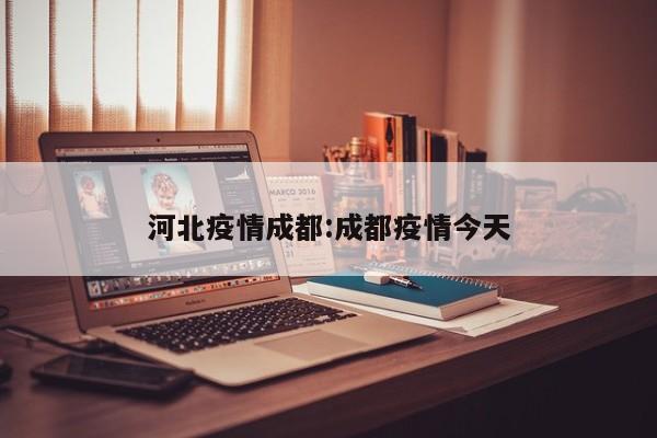 河北疫情成都:成都疫情今天