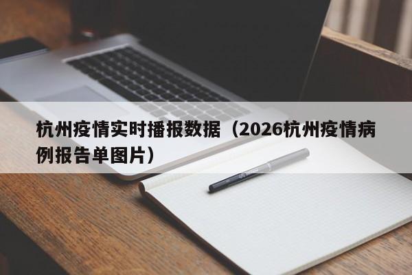 杭州疫情实时播报数据(2026杭州疫情病例报告单图片)