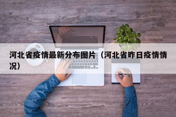 河北省疫情最新分布图片(河北省昨日疫情情况)