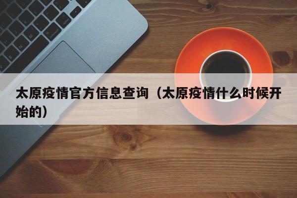 太原疫情官方信息查询(太原疫情什么时候开始的)
