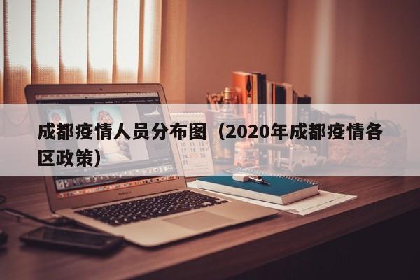 成都疫情人员分布图(2020年成都疫情各区政策)