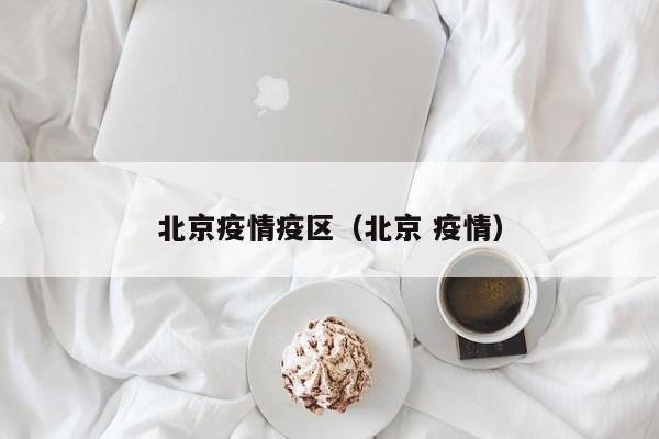 北京疫情疫区(北京 疫情)