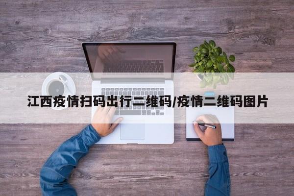 江西疫情扫码出行二维码/疫情二维码图片