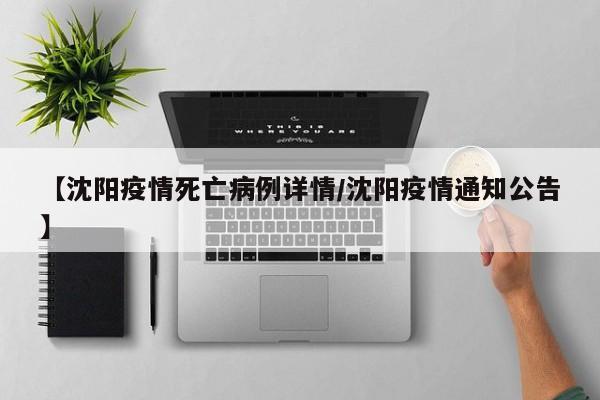 【沈阳疫情死亡病例详情/沈阳疫情通知公告】