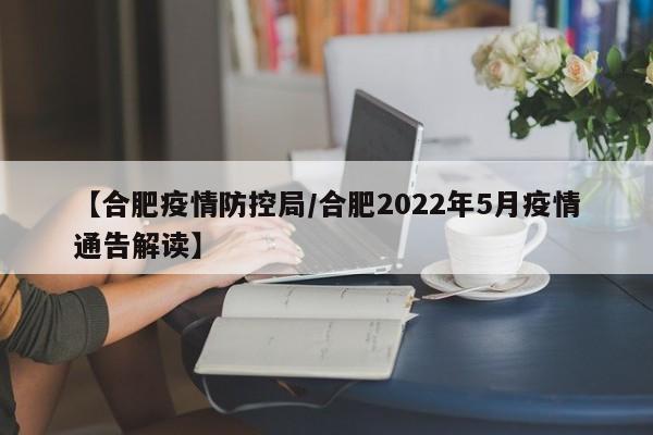 【合肥疫情防控局/合肥2022年5月疫情通告解读】