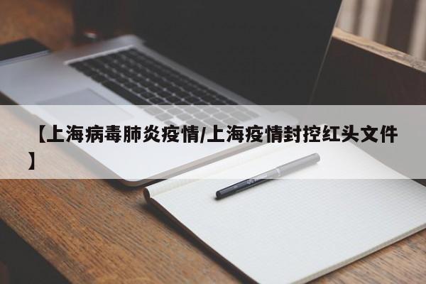 【上海病毒肺炎疫情/上海疫情封控红头文件】