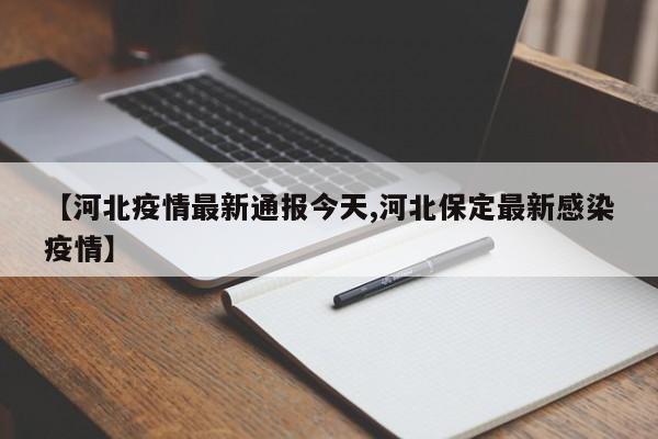 【河北疫情最新通报今天,河北保定最新感染疫情】