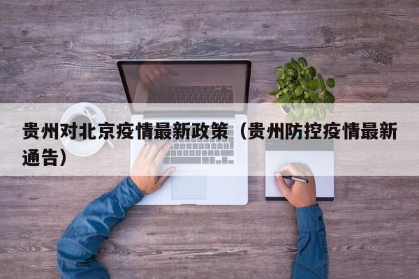 贵州对北京疫情最新政策(贵州防控疫情最新通告)